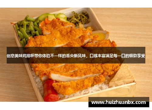 创意美味鸡排杯带你体验不一样的舌尖新风味，口感丰富满足每一口的极致享受