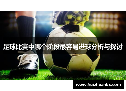 足球比赛中哪个阶段最容易进球分析与探讨