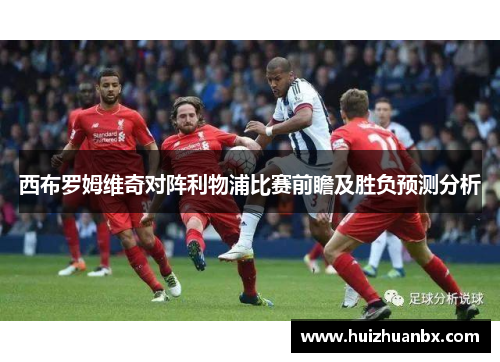 西布罗姆维奇对阵利物浦比赛前瞻及胜负预测分析