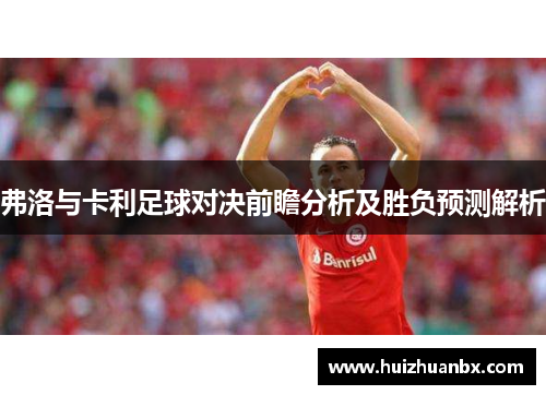 弗洛与卡利足球对决前瞻分析及胜负预测解析