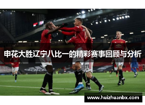 申花大胜辽宁八比一的精彩赛事回顾与分析