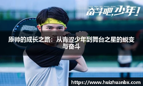 悟空体育原帅的成长之路：从青涩少年到舞台之星的蜕变与奋斗
