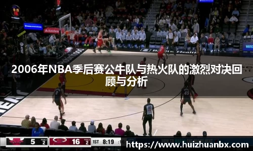 悟空体育2006年NBA季后赛公牛队与热火队的激烈对决回顾与分析